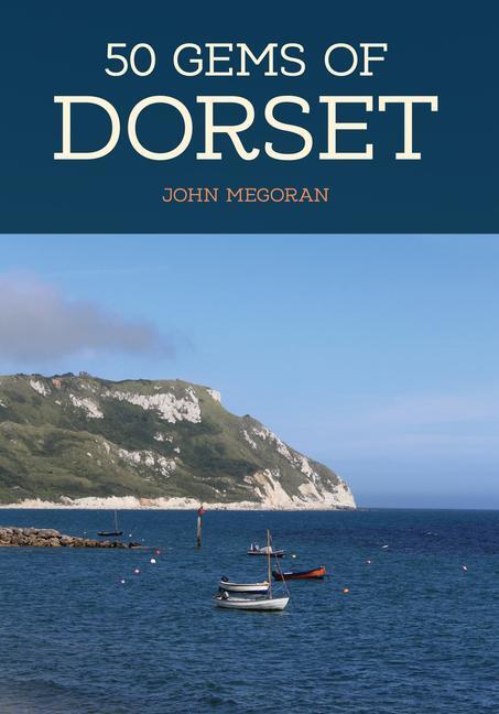 Cover: 9781445673509 | 50 Gems of Dorset | The History &amp; Heritage of the Most Iconic Places