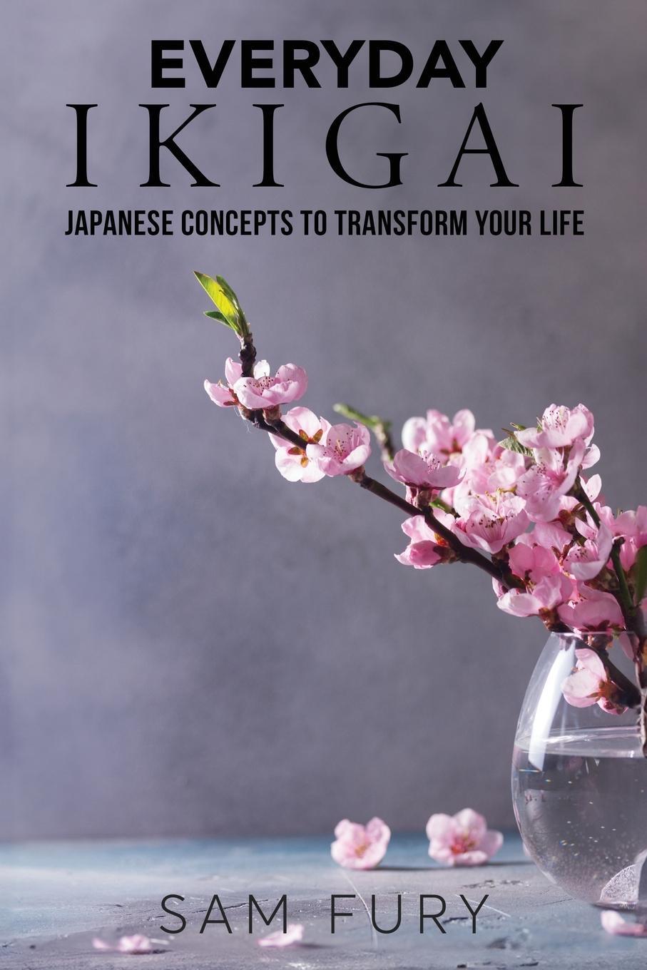 Cover: 9781922649928 | Everyday Ikigai | Japanese Concepts to Transform Your Life | Sam Fury