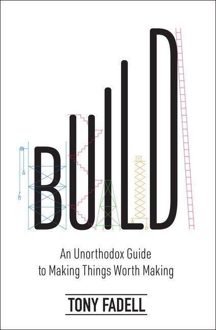 Cover: 9780063046061 | Build | An Unorthodox Guide to Making Things Worth Making | Fadell