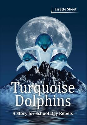Cover: 9781682355015 | Turquoise Dolphins | A Story for School Day Rebels | Lisette Skeet