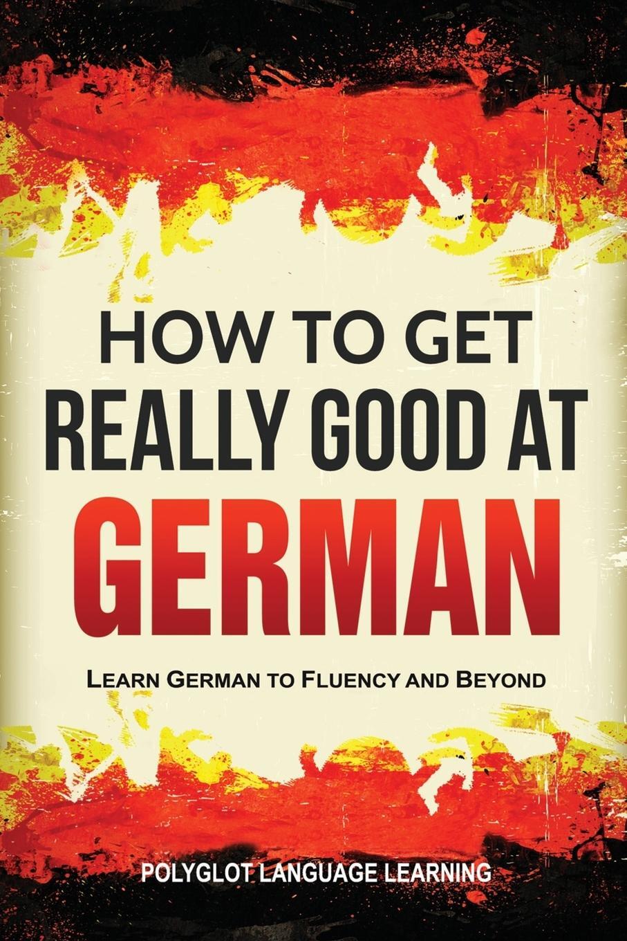 Cover: 9781950321124 | How to Get Really Good at German: Learn German to Fluency and Beyond