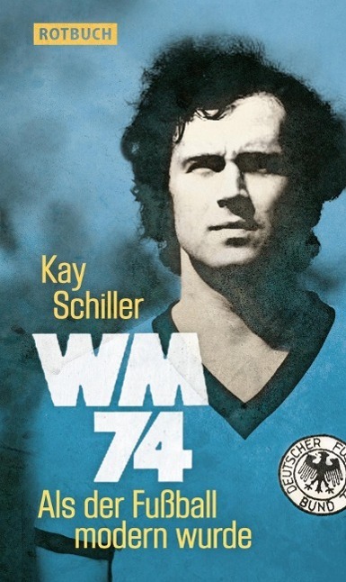 Cover: 9783867891943 | WM 74 | Als der Fußball modern wurde, Rotbuch | Kay Schiller | Buch