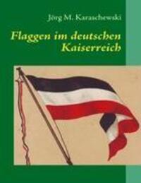 Cover: 9783837019667 | Flaggen im deutschen Kaiserreich | Jörg M. Karaschewski | Taschenbuch