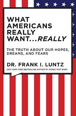 Cover: 9781401322816 | What Americans Really Want... Really | Frank I. Luntz | Buch | 2009