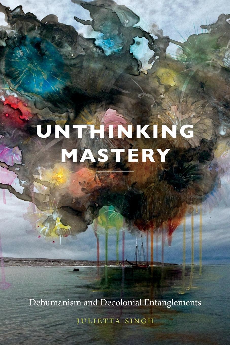 Cover: 9780822369394 | Unthinking Mastery | Dehumanism and Decolonial Entanglements | Singh