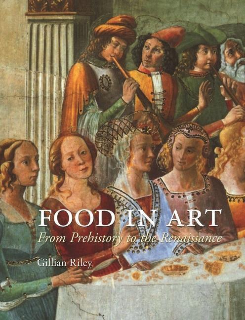 Cover: 9781780233628 | Food in Art | From Prehistory to Renaissance | Gillian Riley | Buch