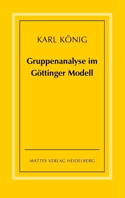 Gruppenanalyse im Göttinger Modell - theoretische Grundlagen und praktische Hinweise - König, Karl
