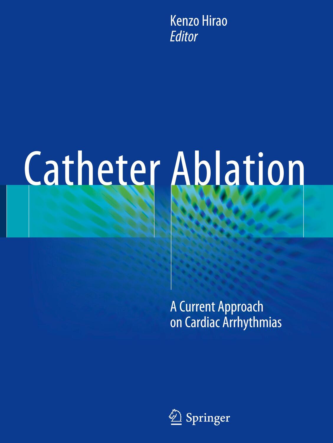 Cover: 9789811044625 | Catheter Ablation | A Current Approach on Cardiac Arrhythmias | Hirao