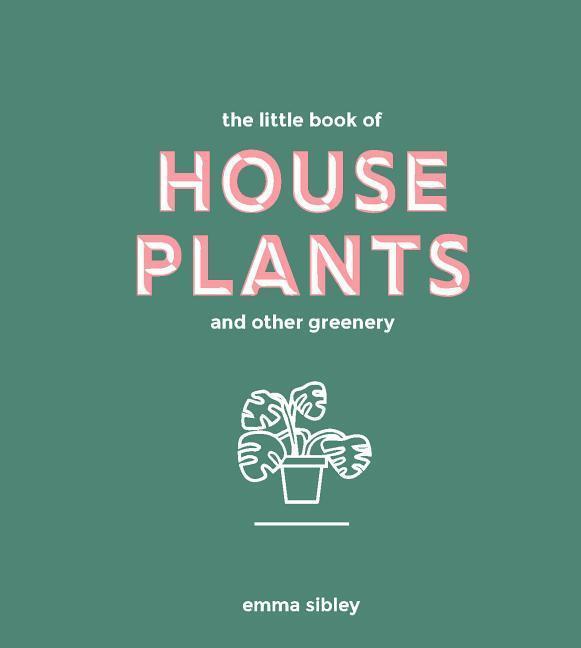 Cover: 9781787131712 | The Little Book of House Plants and Other Greenery | Emma Sibley