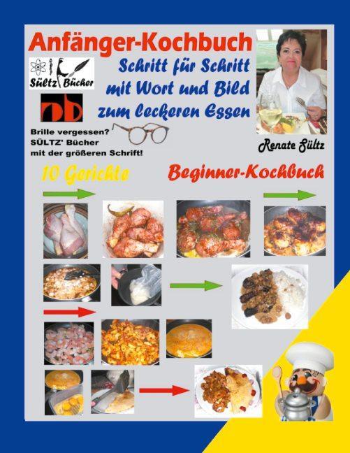 Cover: 9783749436309 | Anfänger-Kochbuch - Schritt für Schritt mit Wort und Bild zum...