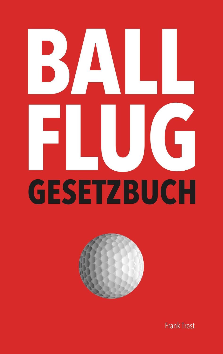 Cover: 9783741252945 | Ballflug Gesetzbuch | Frank Trost | Taschenbuch | Books on Demand