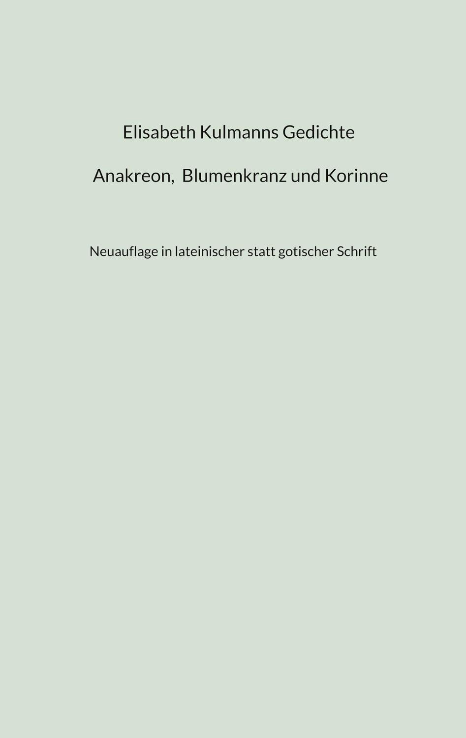 Cover: 9783756840922 | Elisabeth Kulmanns Gedichte - Anakreon, Blumenkranz und Korinne | Buch