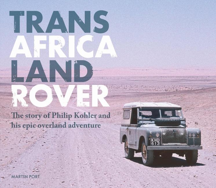 Cover: 9781913089290 | Trans-Africa Land Rover: The Story of Philip Kohler and His Epic...