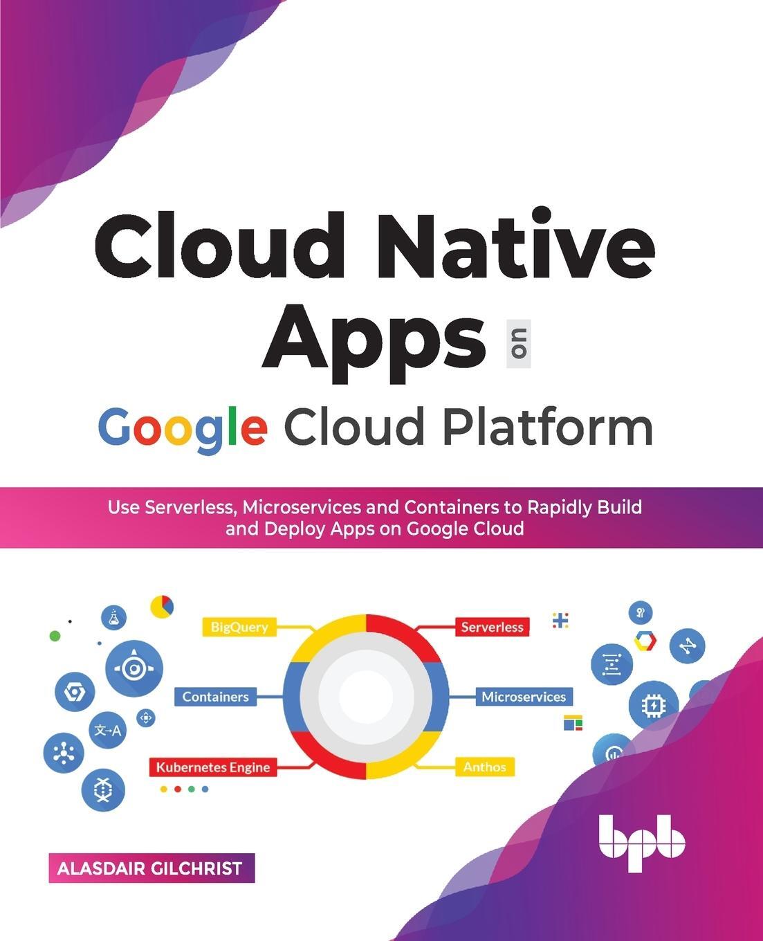 Cover: 9789355511232 | Cloud Native Apps on Google Cloud Platform | Alasdair Gilchrist | Buch