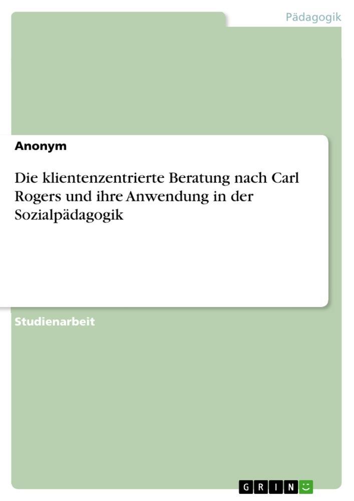 Cover: 9783640850778 | Die klientenzentrierte Beratung nach Carl Rogers und ihre Anwendung...