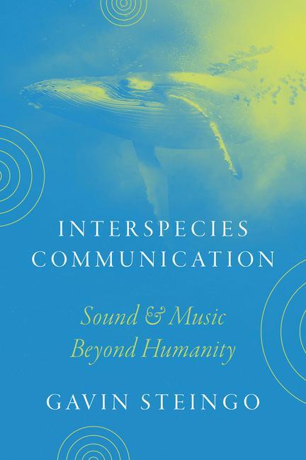 Cover: 9780226831367 | Interspecies Communication | Sound and Music beyond Humanity | Steingo