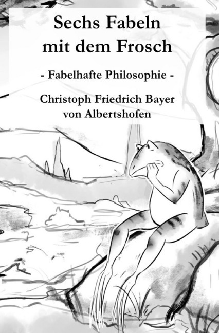 Cover: 9783748542018 | Sechs Fabeln mit dem Frosch | Fabelhafte Philosophie | Christoph Bayer