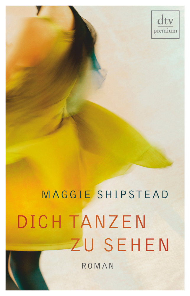Cover: 9783423260893 | Dich tanzen zu sehen | Roman. Deutsche Erstausgabe | Maggie Shipstead