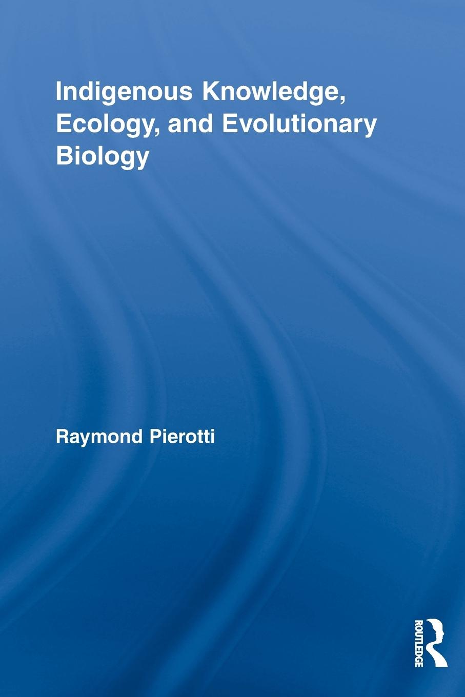 Cover: 9780415517782 | Indigenous Knowledge, Ecology, and Evolutionary Biology | Pierotti