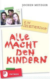 Cover: 9783843600835 | Alle Macht den Kindern | Ein Selbstversuch | Jochen Metzger | Buch
