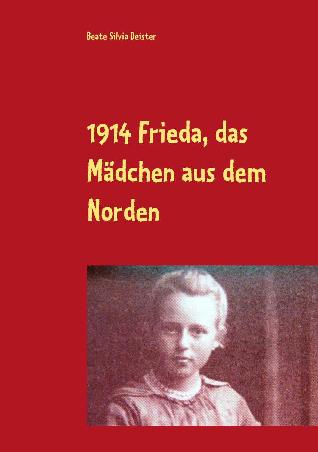 Cover: 9783748167273 | 1914 Frieda, das Mädchen aus dem Norden | Beate Silvia Deister | Buch