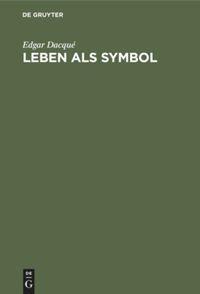 Cover: 9783486755930 | Leben als Symbol | Metaphysik einer Entwicklungslehre | Edgar Dacqué
