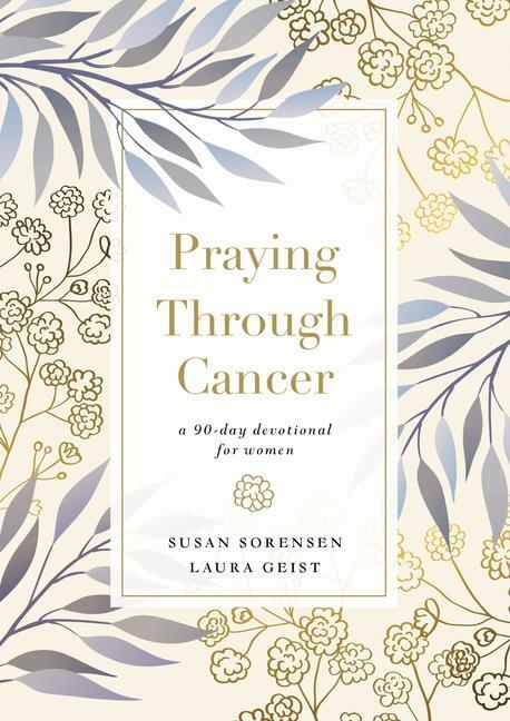 Cover: 9780785241584 | Praying Through Cancer | A 90-Day Devotional for Women | Geist (u. a.)