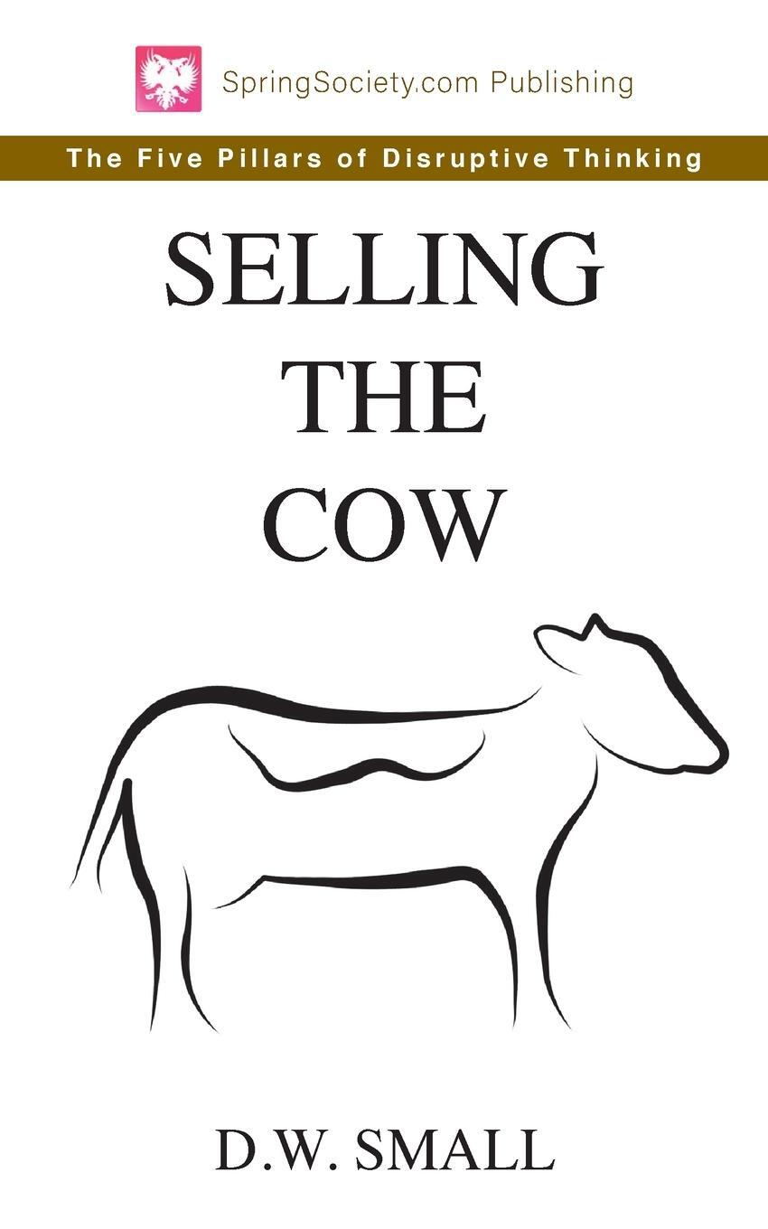 Cover: 9781734941104 | Selling The Cow | The Five Pillars of Disruptive Thinking | Small