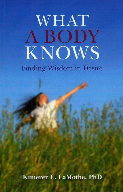 Cover: 9781846941887 | What a Body Knows - Finding Wisdom in Desire | Lamothe | Taschenbuch