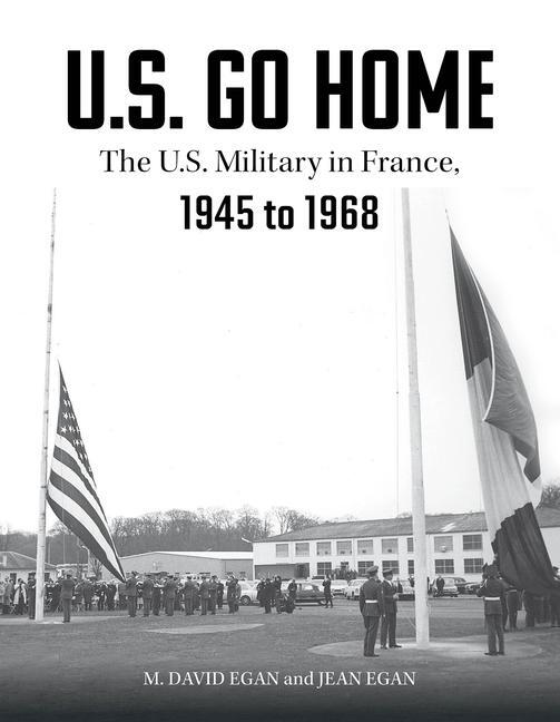 Cover: 9780764362675 | U.S. Go Home | The U.S. Military in France, 1945-1968 | Egan (u. a.)