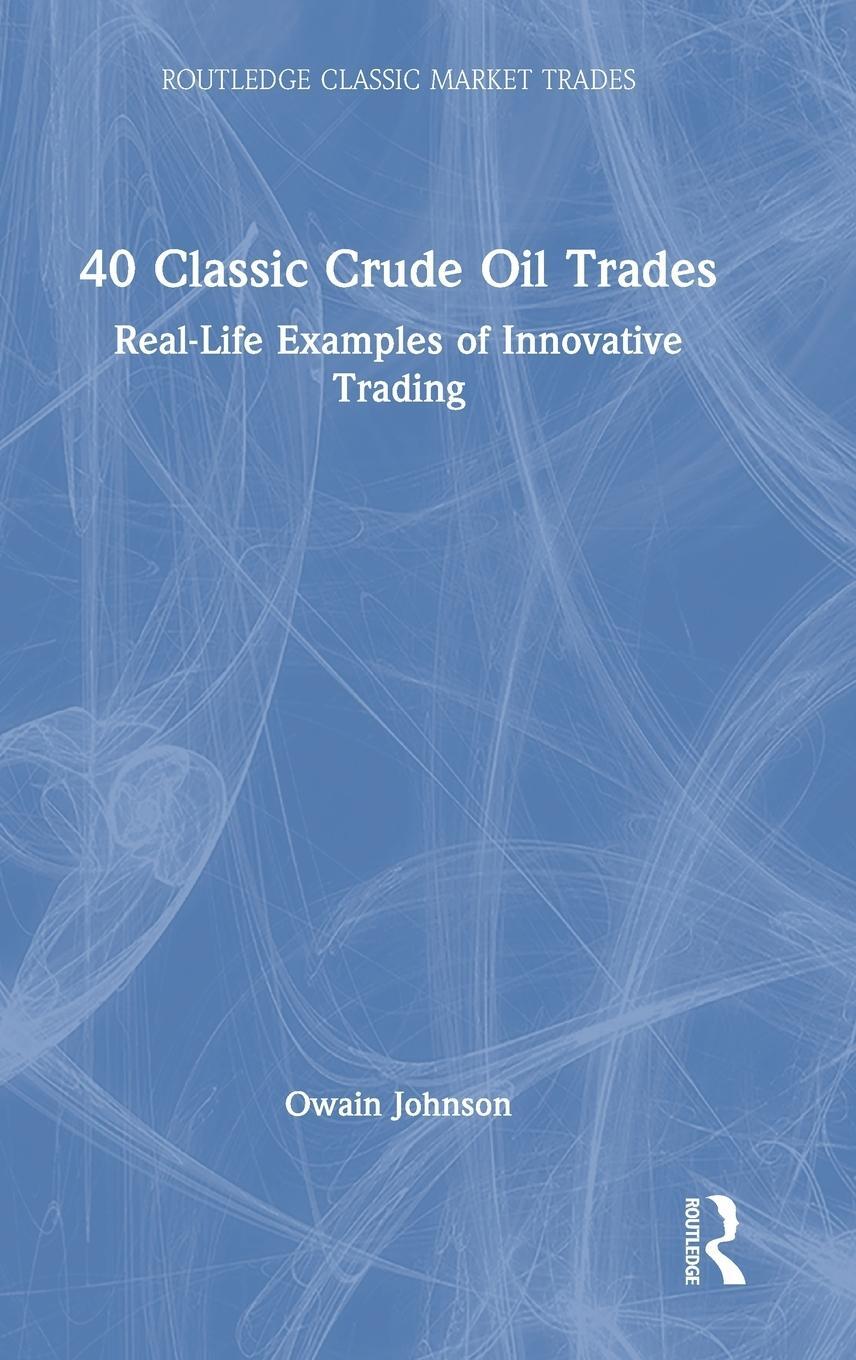 Cover: 9780367700416 | 40 Classic Crude Oil Trades | Real-Life Examples of Innovative Trading