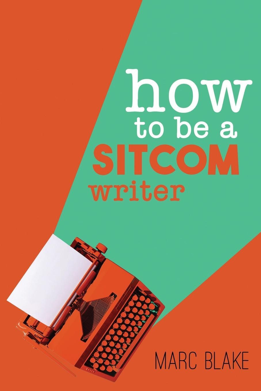 Cover: 9781789827293 | How To Be A Sitcom Writer | Secrets From the Inside | Marc Blake