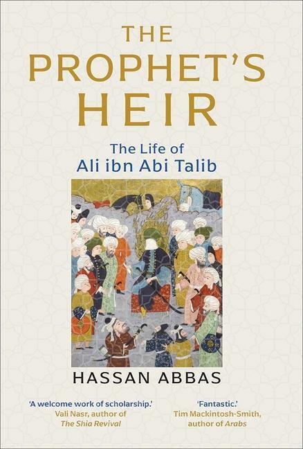 Cover: 9780300229455 | The Prophet's Heir | The Life of Ali Ibn Abi Talib | Hassan Abbas