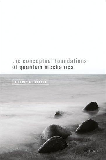Cover: 9780198844693 | The Conceptual Foundations of Quantum Mechanics | Jeffrey A. Barrett