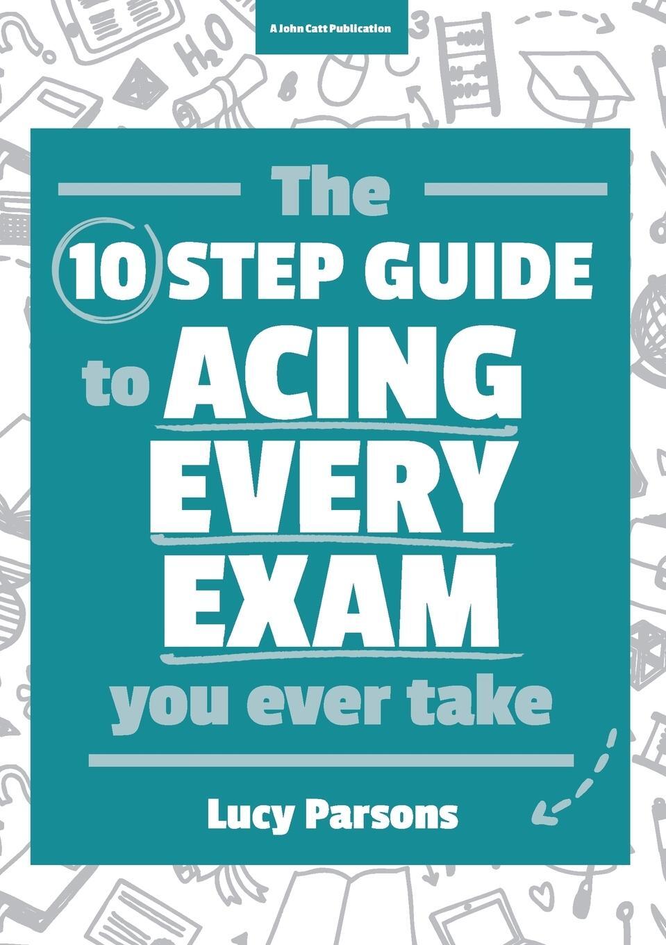 Cover: 9781911382195 | The Ten Step Guide to Acing Every Exam You Ever Take | Lucy Parsons