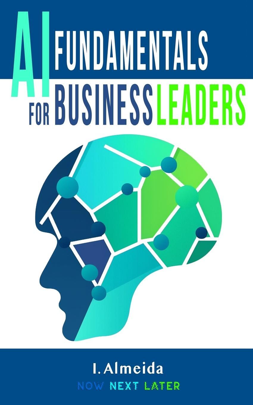 Cover: 9780645510553 | Artificial Intelligence Fundamentals for Business Leaders | I. Almeida