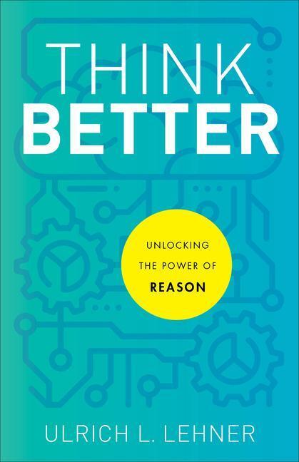Cover: 9781540964762 | Think Better - Unlocking the Power of Reason | Ulrich L. Lehner | Buch