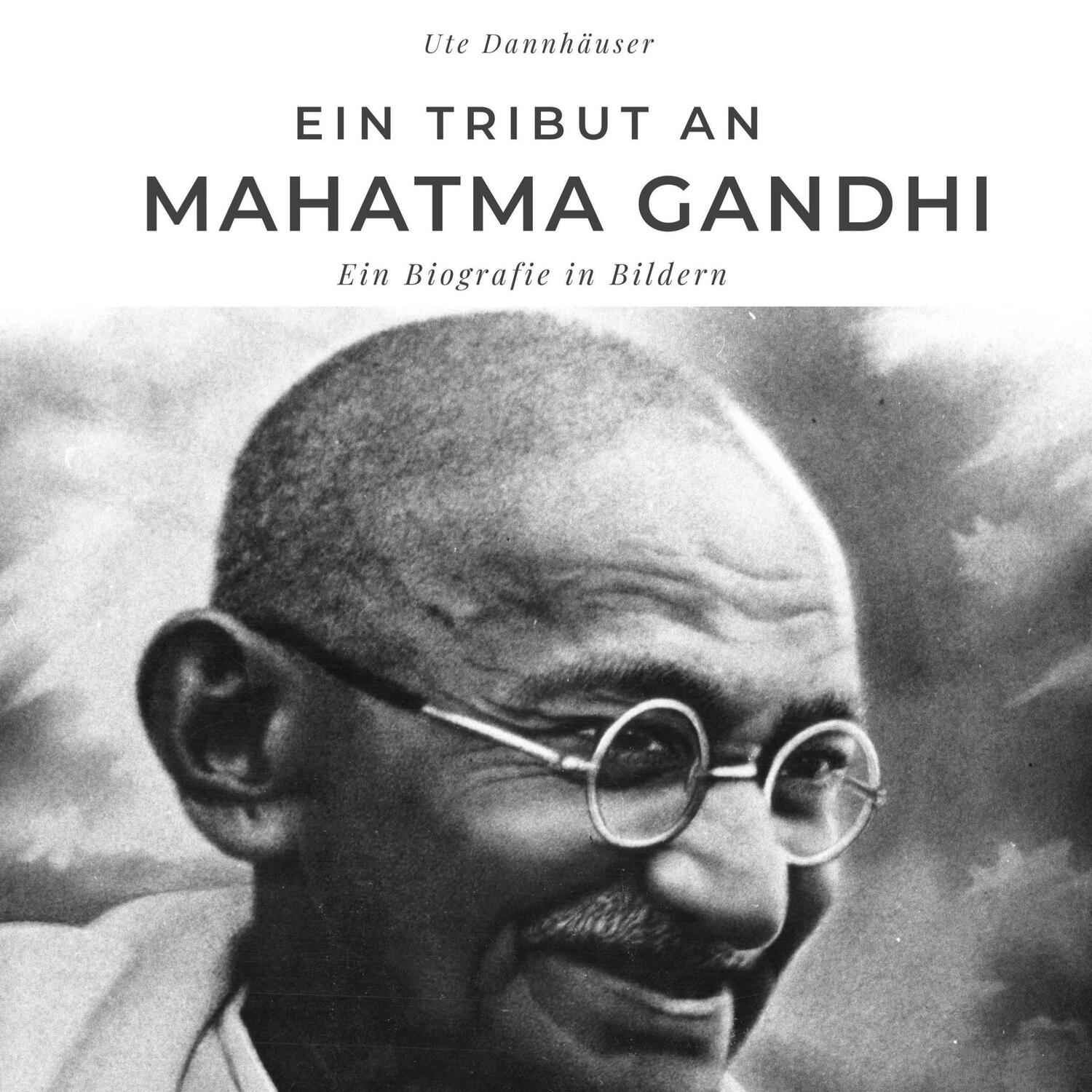 Cover: 9783750530485 | Ein Tribut an Mahatma Gandhi | Eine Biografie in Bildern | Dannhäuser