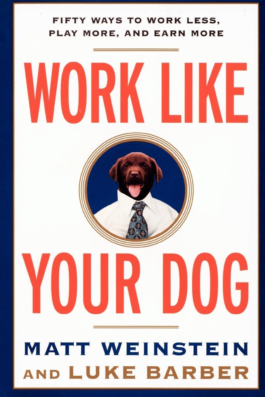 Cover: 9780812991994 | Work Like Your Dog | Fifty Ways to Work Less, Play More, and Earn More