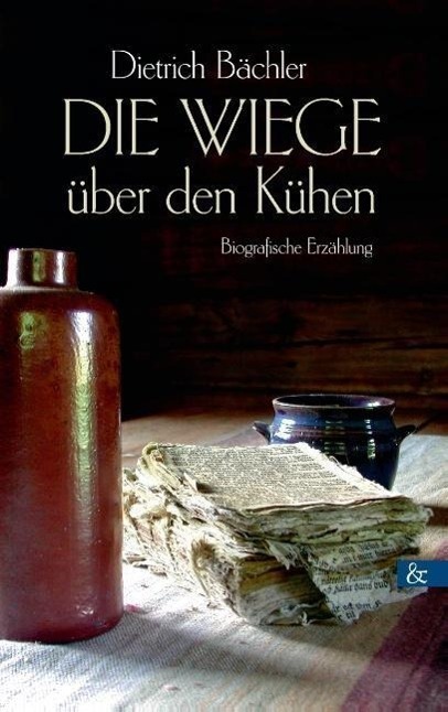 Cover: 9783865204974 | Die Wiege über den Kühen | Biografische Erzählung | Dietrich Bächler