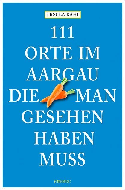 Cover: 9783954515370 | 111 Orte im Aargau, die man gesehen haben muss | Ursula Kahi | Buch