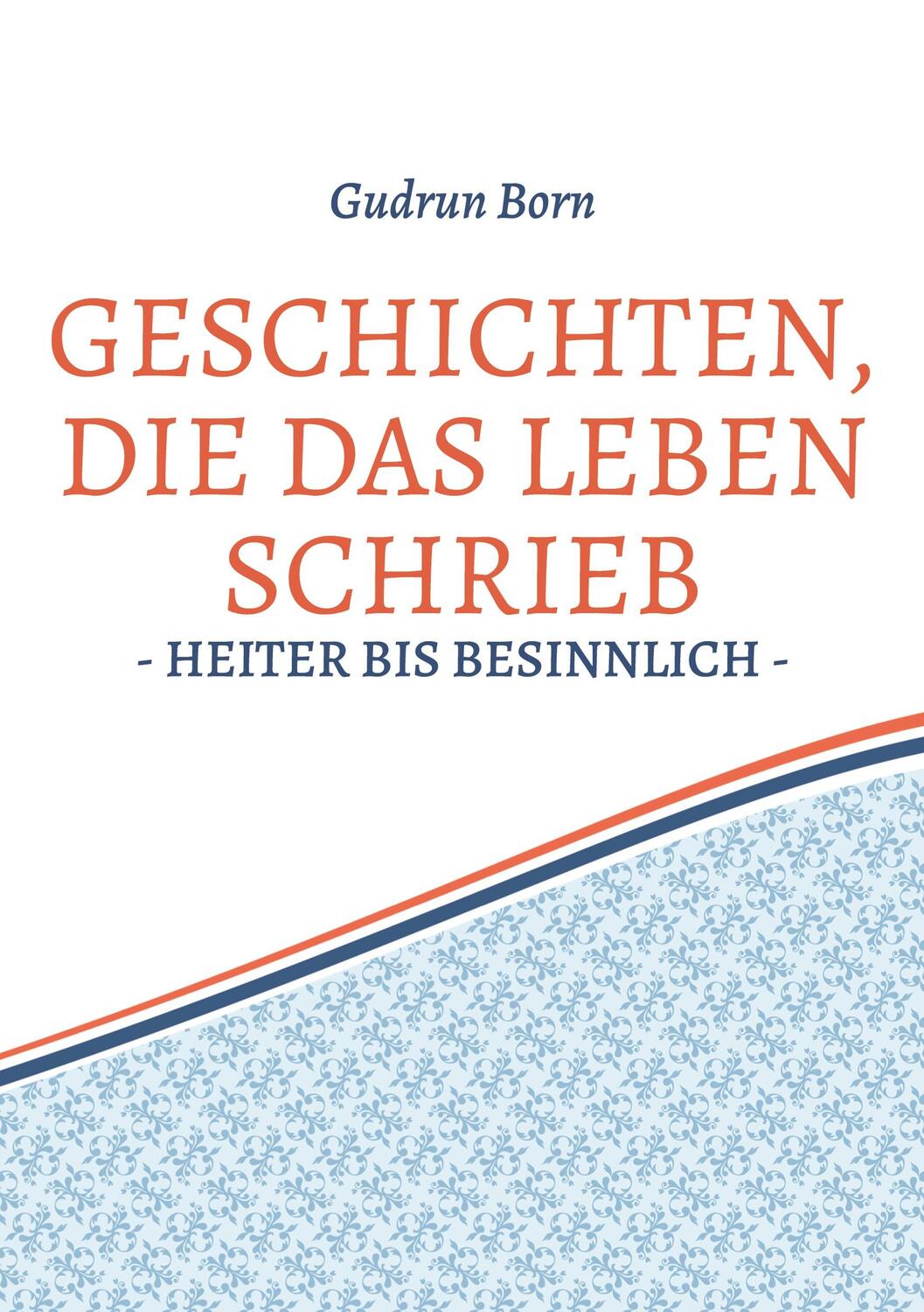 Cover: 9783754352496 | Geschichten, die das leben schrieb | - heiter bis besinnlich - | Born