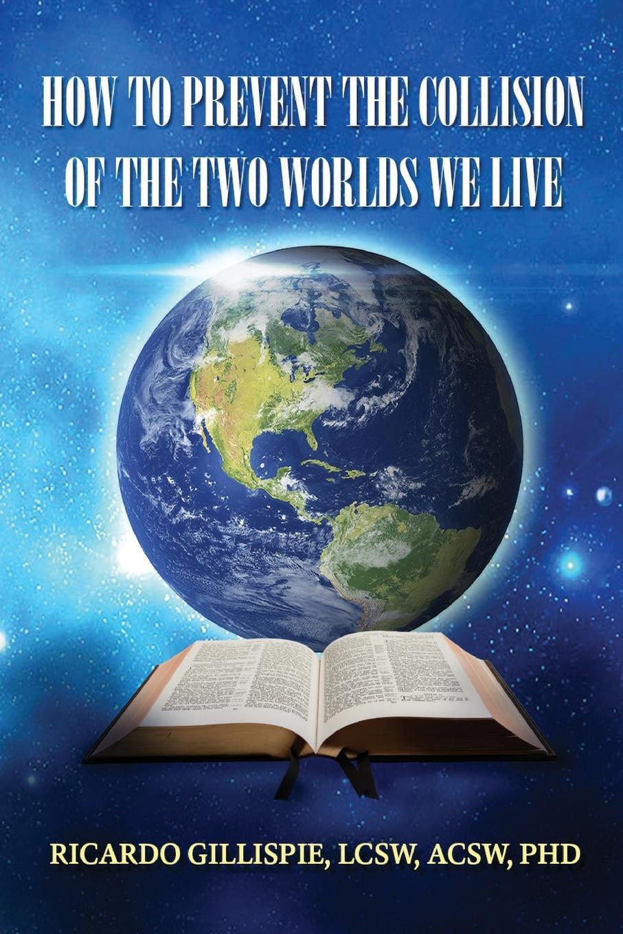 Cover: 9781952405204 | HOW TO PREVENT THE COLLISION OF THE TWO WORLDS WE LIVE | Gillispie