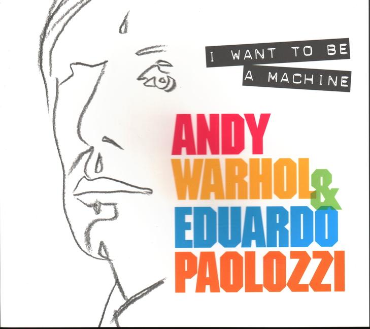 Cover: 9781911054306 | I Want to Be A Machine | Andy Warhol and Eduardo Paolozzi | Hartley