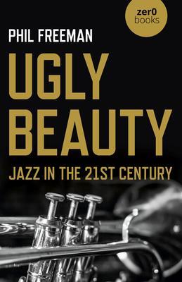 Cover: 9781789046328 | Ugly Beauty: Jazz in the 21st Century | Philip Freeman | Taschenbuch