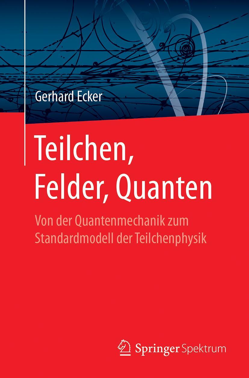 Cover: 9783662545492 | Teilchen, Felder, Quanten | Gerhard Ecker | Taschenbuch | xiv | 2017