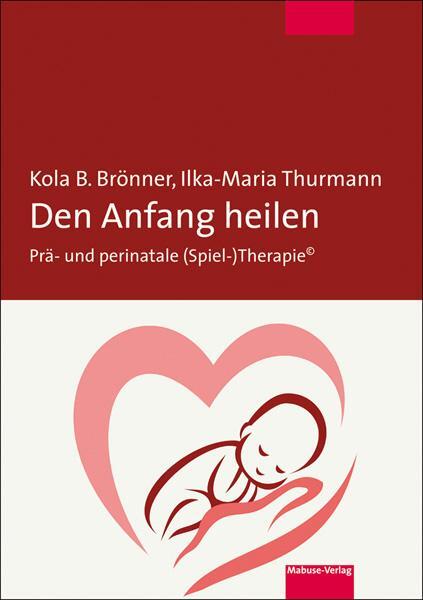 Cover: 9783863214449 | Den Anfang heilen | Prä- und perinatale (Spiel-)Therapie© | Buch