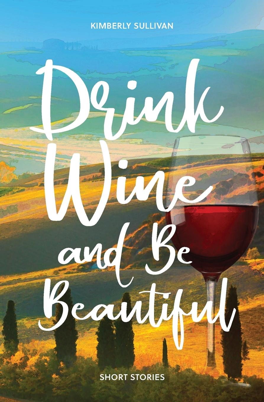 Cover: 9798986884400 | Drink Wine and Be Beautiful | Short Stories | Kimberly Sullivan | Buch