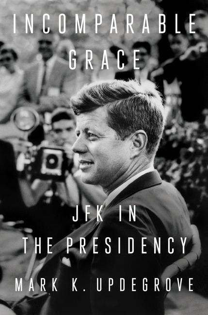 Cover: 9781524745745 | Incomparable Grace: JFK in the Presidency | Mark K. Updegrove | Buch