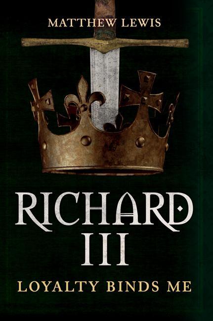 Cover: 9781445671543 | Richard III | Loyalty Binds Me | Matthew Lewis | Buch | Gebunden